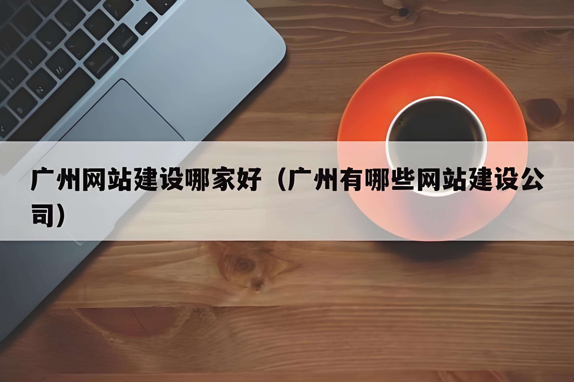 廣州網站制作，建設網站找哪個公司好一點？